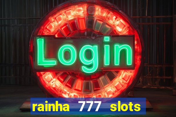 rainha 777 slots paga mesmo